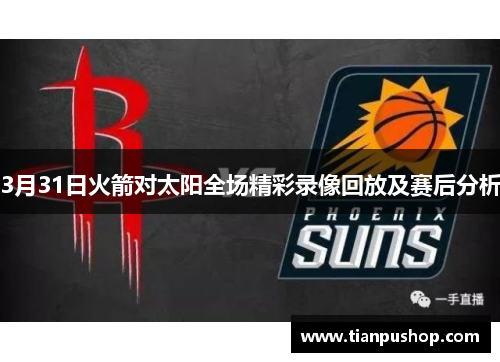 3月31日火箭对太阳全场精彩录像回放及赛后分析