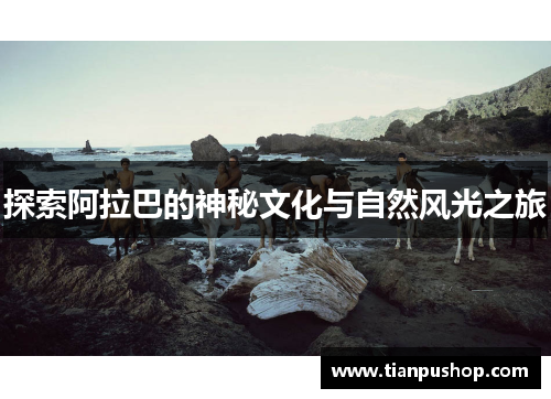 探索阿拉巴的神秘文化与自然风光之旅